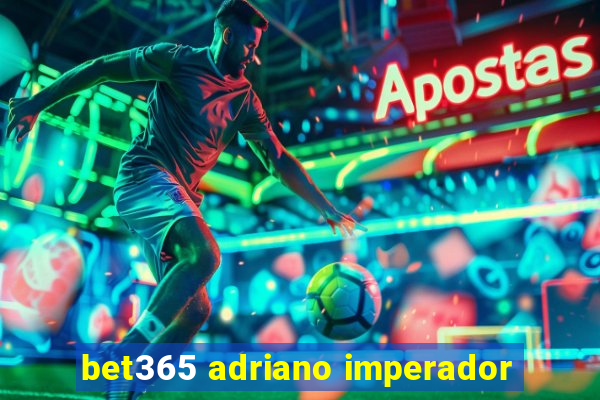 bet365 adriano imperador